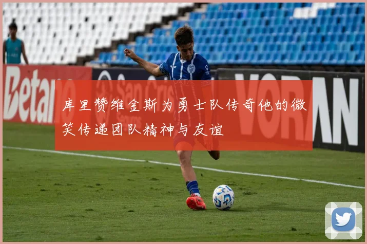 库里赞维金斯为勇士队传奇他的微笑传递团队精神与友谊